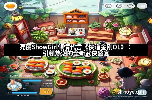 亮丽ShowGirl倾情代言《侠道金刚OL》：引领热潮的全新武侠盛宴